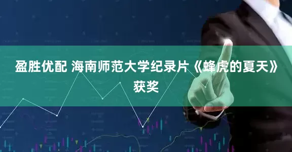 盈胜优配 海南师范大学纪录片《蜂虎的夏天》获奖