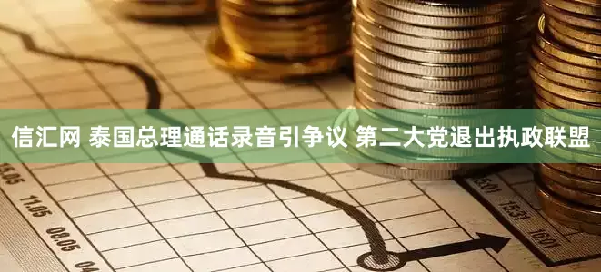 信汇网 泰国总理通话录音引争议 第二大党退出执政联盟