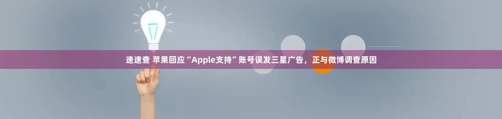 速速查 苹果回应“Apple支持”账号误发三星广告，正与微博调查原因
